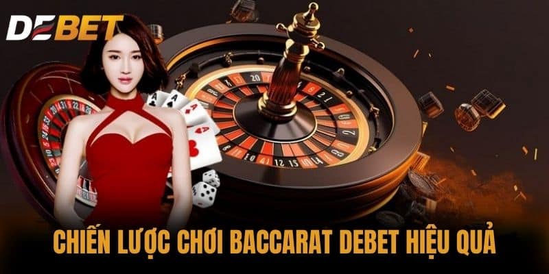 Chiến lược chơi Baccarat DEBET hiệu quả