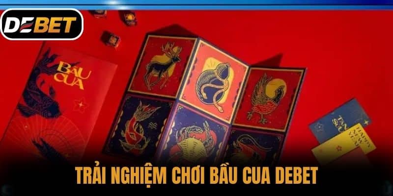 Trải nghiệm chơi Bầu cua DEBET