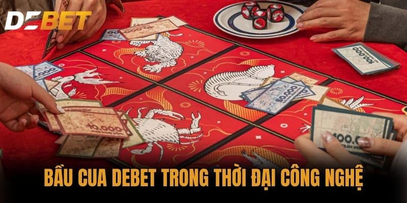 Bầu cua DEBET trong thời đại công nghệ