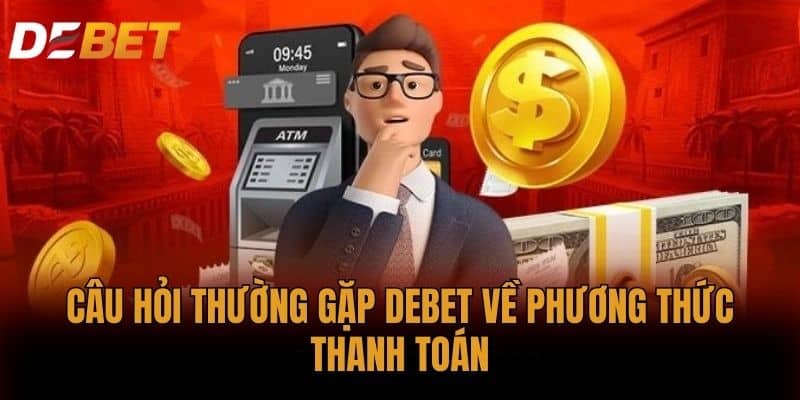 Câu hỏi thường gặp DEBET về phương thức thanh toán