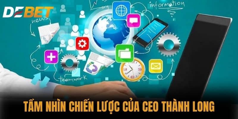 Tầm nhìn chiến lược của CEO Thành Long