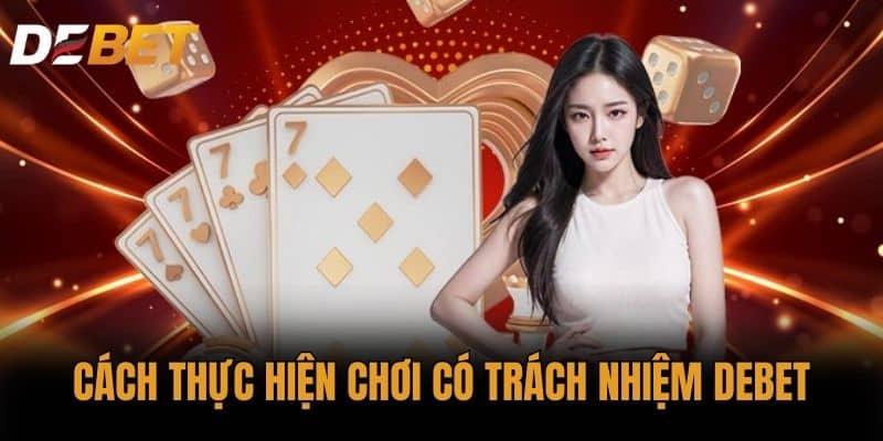 Cách thực hiện Chơi có trách nhiệm DEBET