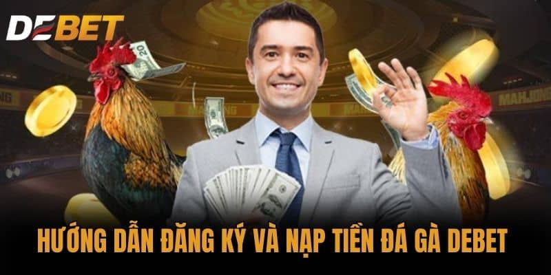Hướng dẫn đăng ký và nạp tiền Đá gà DEBET