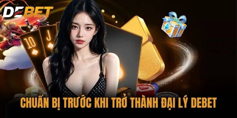 chuẩn bị trước khi trở thành Đại lý DEBET