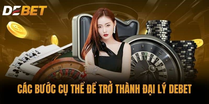 Các bước cụ thể để trở thành Đại lý DEBET