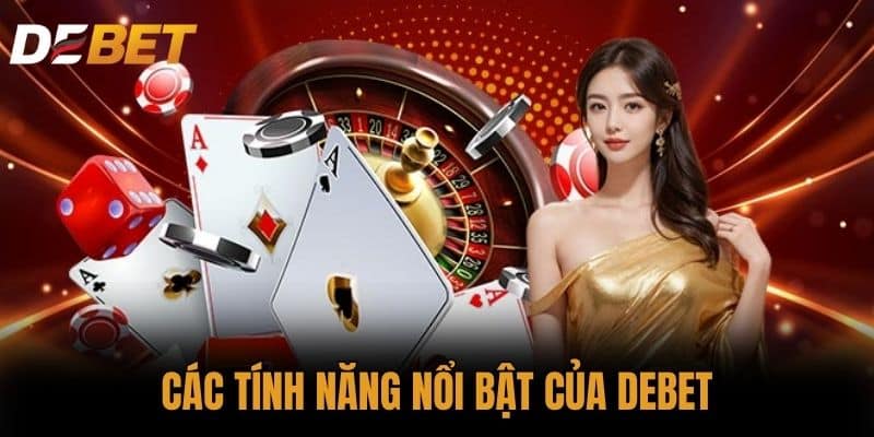 Các tính năng nổi bật của DEBET