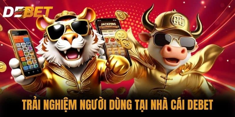 Trải nghiệm người dùng tại Nhà cái DEBET