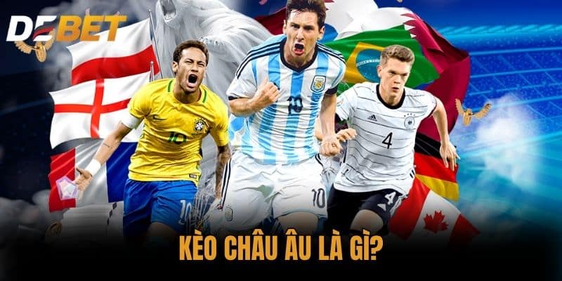 Kèo Châu Âu là gì?