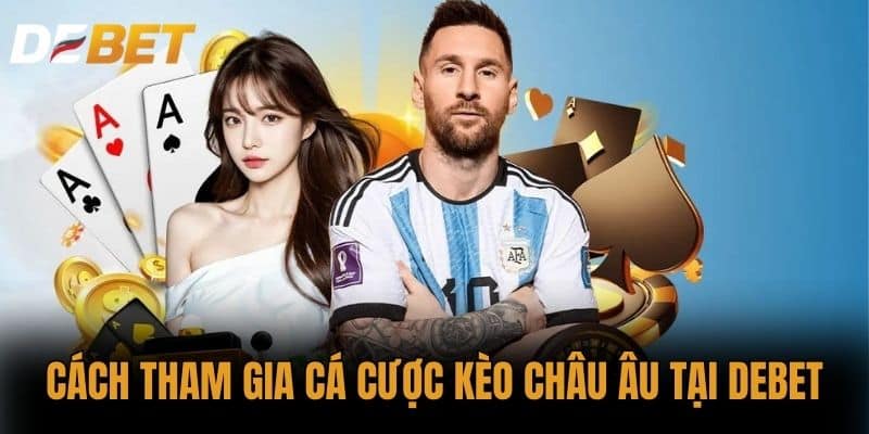 Cách tham gia cá cược Kèo Châu Âu tại DEBET