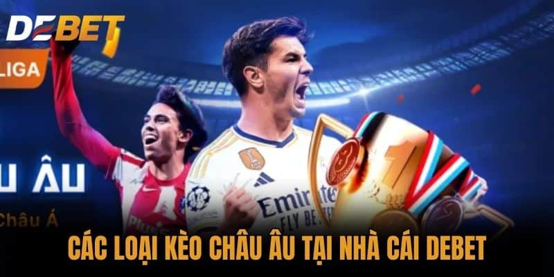 Các loại Kèo Châu Âu tại nhà cái DEBET