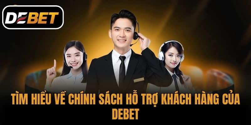 Tìm hiểu về chính sách hỗ trợ khách hàng của DEBET