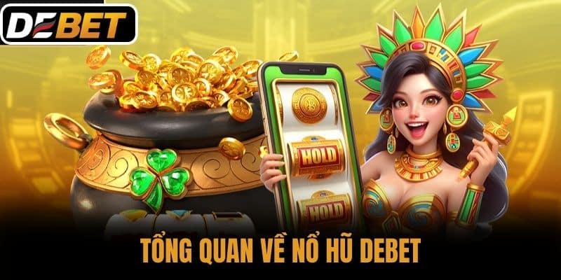 Tổng Quan Về Nổ Hũ DEBET