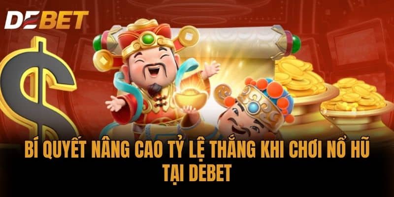 Bí Quyết Nâng Cao Tỷ Lệ Thắng Khi Chơi Nổ Hũ Tại DEBET