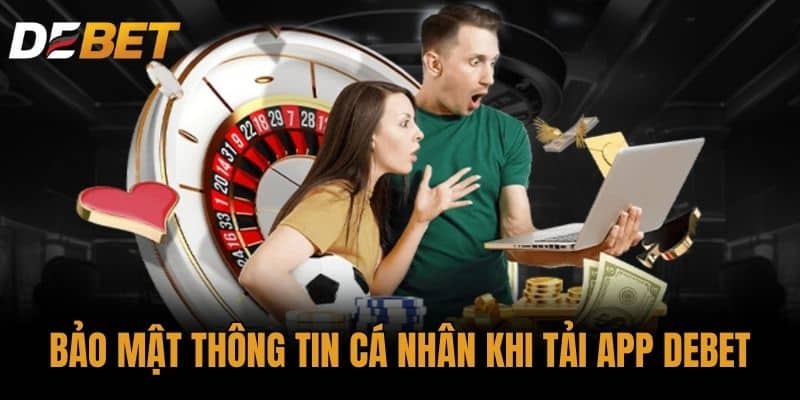 Bảo mật thông tin cá nhân khi Tải app DEBET