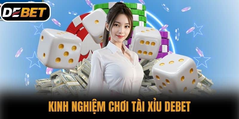 Kinh nghiệm chơi Tài xỉu DEBET