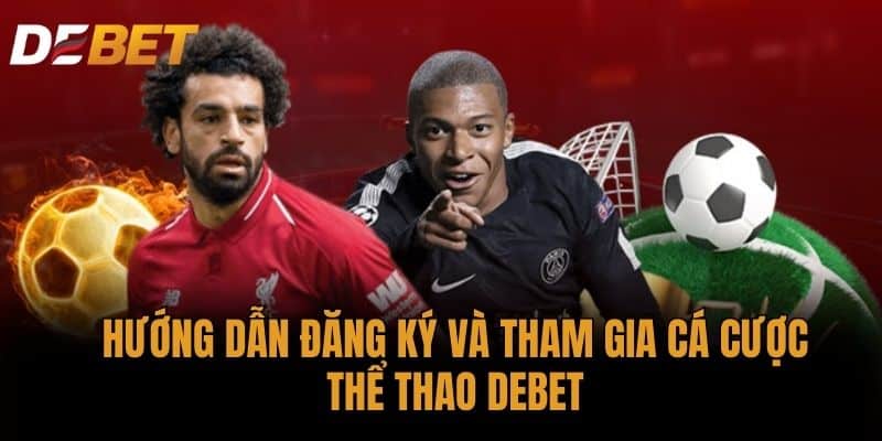 Hướng dẫn đăng ký và tham gia cá cược Thể thao DEBET