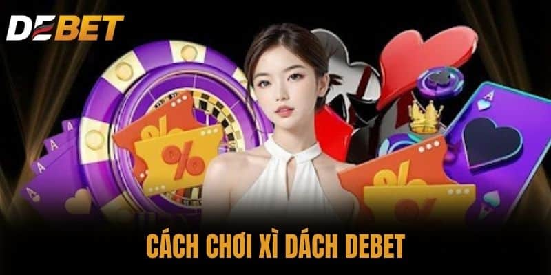 Cách chơi Xì dách DEBET