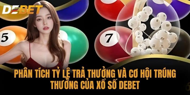 Phân tích tỷ lệ trả thưởng và cơ hội trúng thưởng của Xổ số DEBET