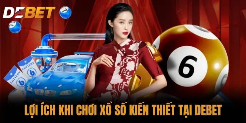 Lợi ích khi chơi xổ số kiến thiết tại DEBET